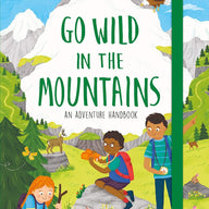 Go Wild in the Mountains: An Adventure Handbook
