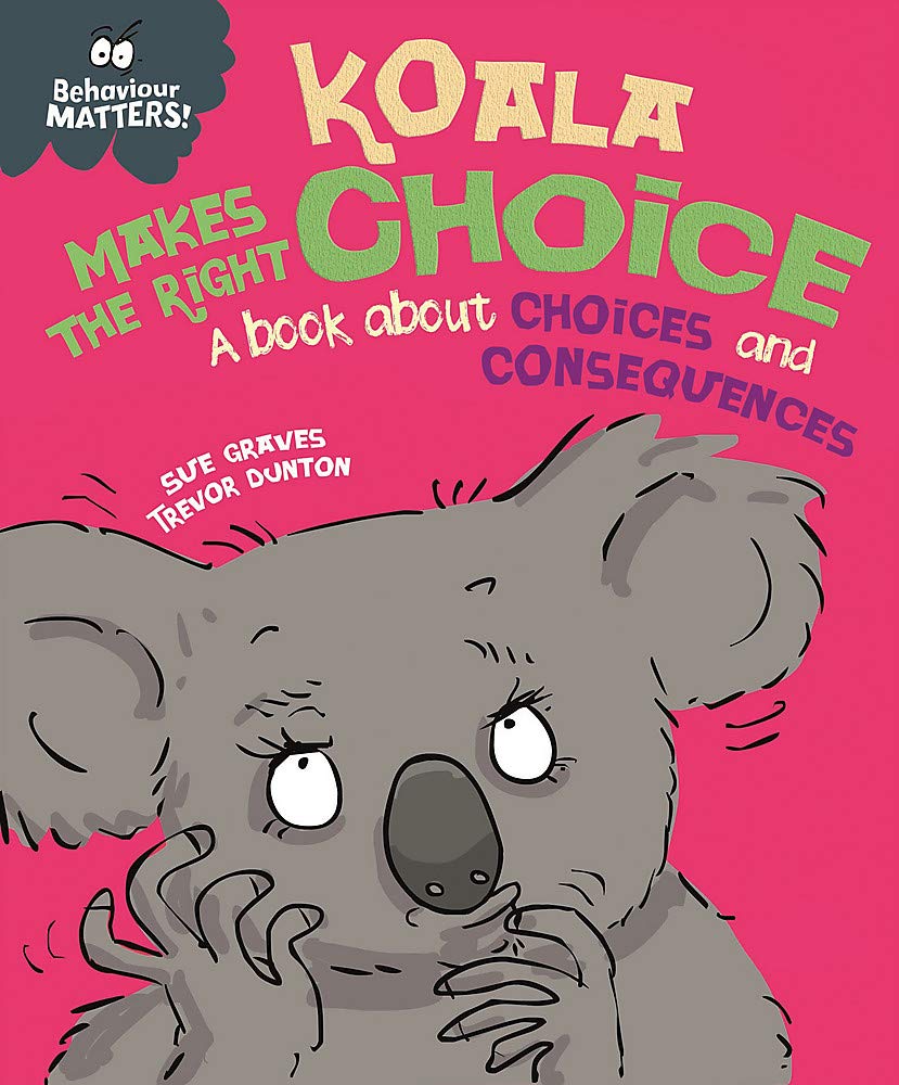 Koala Makes the Right Choice: A book about choices and consequences (Behaviour Matters)