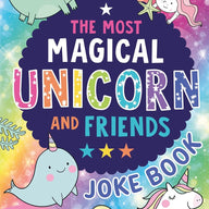 The Most Magical Unicorn and Friends Joke Book