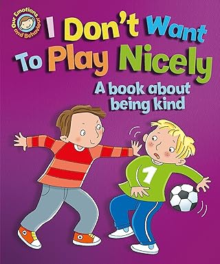 I Don't Want to Play Nicely: A book about being kind (Our Emotions and Behaviour)