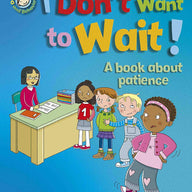 I Don't Want to Wait!: A book about patience (Our Emotions and Behaviour)